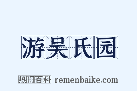 游吴氏园是什么意思的图片